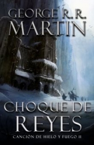 CHOQUE DE REYES - CANCION DE HIELO Y FUEGO / VOL. II - GEORGE R. R. MARTIN